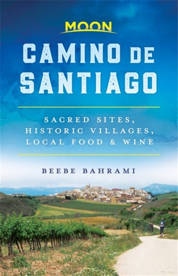 Cover Art for 9781640493285, Moon Camino de Santiago: Sacred Sites, Historic Villages, Local Food & Wine by Beebe Bahrami