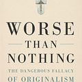 Cover Art for B0B5MBGWLZ, Worse Than Nothing: The Dangerous Fallacy of Originalism by Chemerinsky, Erwin