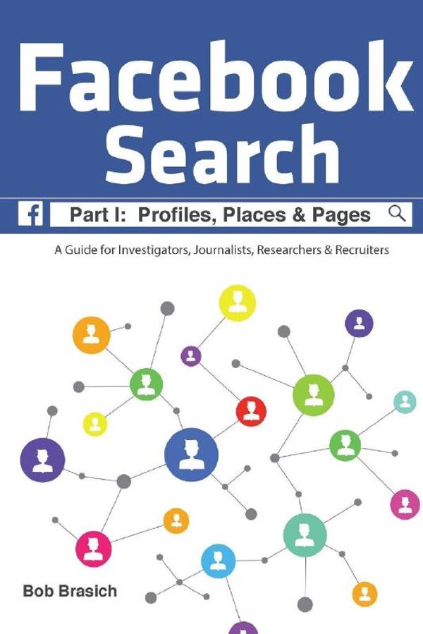 Cover Art for 9781541135345, Facebook Search:  Profiles, Places & Pages: A Guide for Investigators, Journalists, Researchers & Recruiters: Volume 1 by Bob Brasich