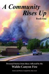 Cover Art for 9781884418389, A Community Rises Up: Personal Stories from those Affected by the Waldo Canyon Fire by Bonnie Sumner, Joan Lomas, Synthia Morris, Wanda McCormick, Bonnie Simon, Nicole Smith, Allisa Elliott, Patric