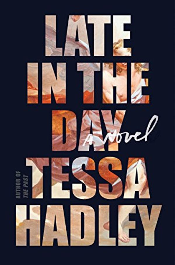 Cover Art for B078R3RJ3R, Late in the Day: A Novel by Tessa Hadley