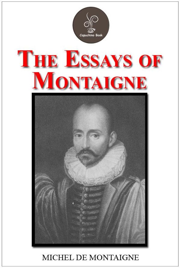 Cover Art for 1230000118047, The Essays of Montaigne, Complete by Michel de Montaigne by Michel de Montaigne