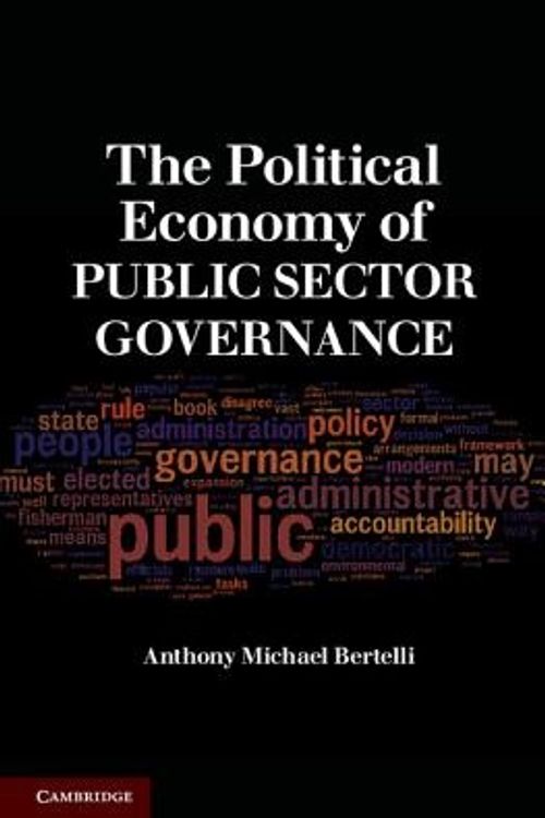 Cover Art for 9780521517829, The Political Economy of Public Sector Governance by Anthony Michael Bertelli