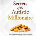 Cover Art for 9798754616820, Secrets of the Autistic Millionaire: Everything I know now about Autism and Asperger's that I wish I'd known then. by David William Plummer