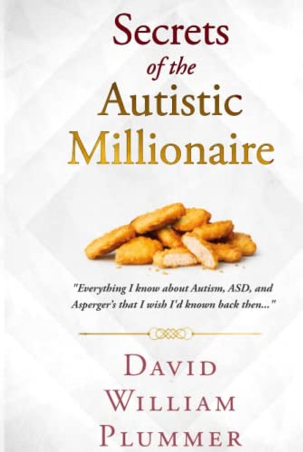 Cover Art for 9798754616820, Secrets of the Autistic Millionaire: Everything I know now about Autism and Asperger's that I wish I'd known then. by David William Plummer