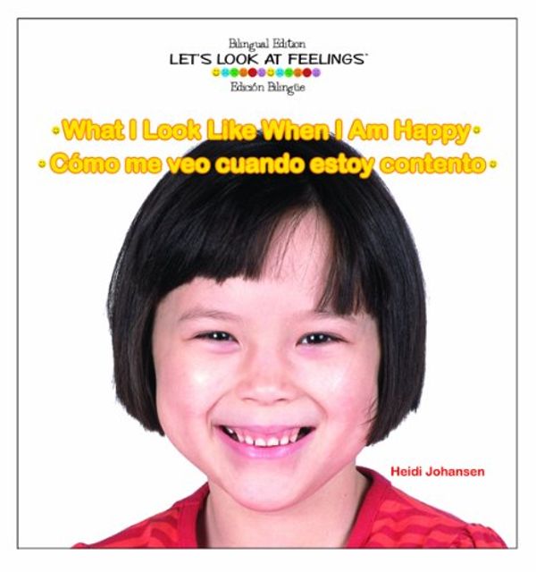 Cover Art for 9781404275065, What I Look Like When I Am Happy/Como me veo cuando estoy contento (Let's Look at Feelings/Un Vistazo a Los Semtimientos) by Heidi Leigh Johansen