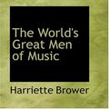 Cover Art for 9780554338934, The World's Great Men of Music by Harriette Brower