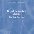 Cover Art for 9781138223059, Digital Journalism Studies: The Key Concepts by Bob Franklin, Lily Canter