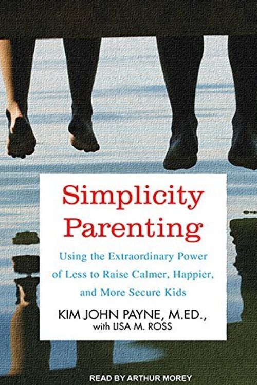 Cover Art for B01K3QZMIU, Simplicity Parenting: Using the Extraordinary Power of Less to Raise Calmer, Happier, and More Secure Kids by Kim John Payne M.Ed. (2012-01-17) by Kim John Payne M.Ed.;Lisa M. Ross