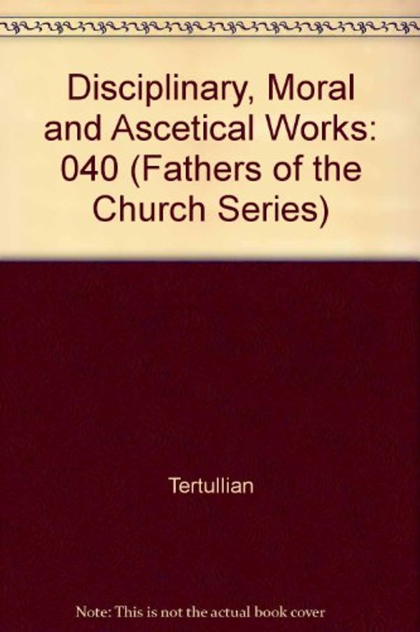 Cover Art for 9780813200408, Fathers of the Church: Disciplinary, Moral and Ascetial Works (Fathers of the Church Series) by Tertullian