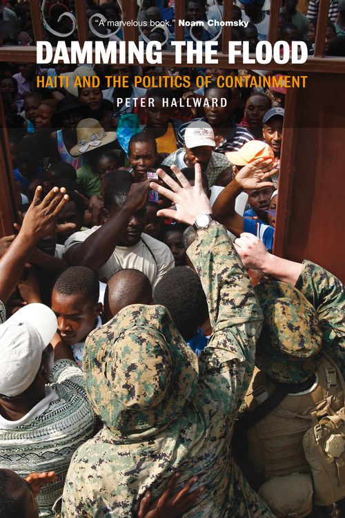 Cover Art for 9781844674664, Damming the Flood: Haiti and the Politics of Containment by Peter Hallward