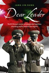 Cover Art for 9781846044199, Dear Leader: North Korea's senior propagandist exposes shocking truths behind the regime by Jin-Sung, Jang