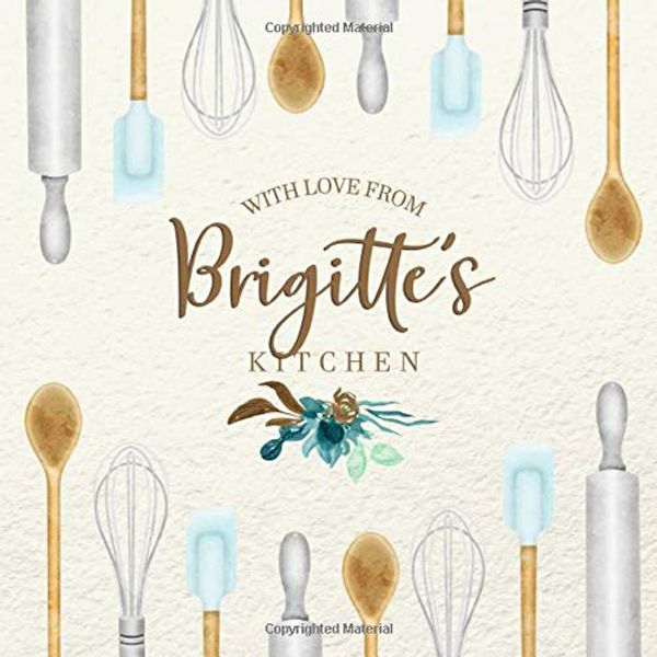 Cover Art for 9781705612040, With Love From Brigitte's Kitchen: Personalized Empty Cookbook for Recipes | Write in Personal and Family Meals by Martha Stewardson