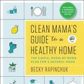 Cover Art for 9780062856319, Clean Mama's Guide to a Healthy Home: The Room-By-Room Plan for a Simple, Better Clean by Becky Rapinchuk