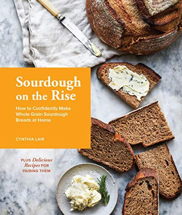 Cover Art for B07MYMFCBS, Sourdough on the Rise: How to Confidently Make Whole Grain Sourdough Breads at Home by Cynthia Lair