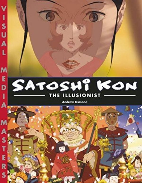 Cover Art for 9781933330747, Satoshi Kon: The Illusionist by Andrew Osmond