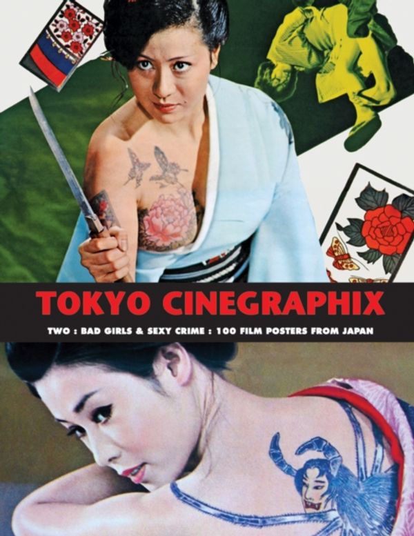 Cover Art for 9781840683417, Tokyo Cinegraphix Two: Bad Girls & Sexy Crime: 100 Film Posters from Japan by Kagami Jigoku Kobayashi