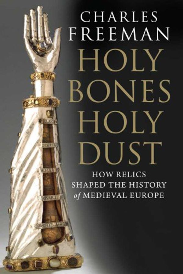 Cover Art for 9780300125719, Holy Bones, Holy Dust by Charles Freeman