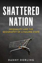 Cover Art for 9781804293270, Shattered Nation: Inequality and the Geography of A Failing State by Danny Dorling