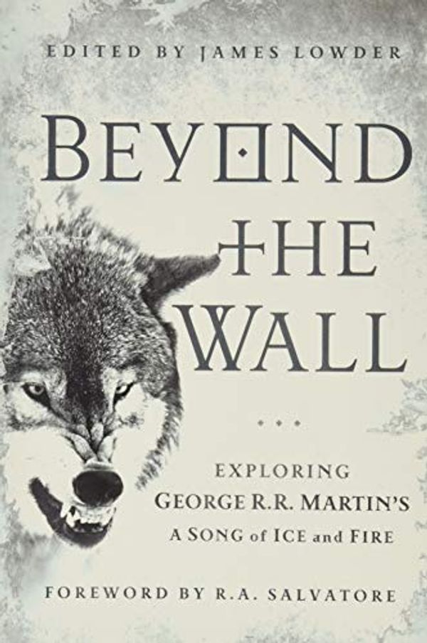 Cover Art for 8601200919462, Beyond the Wall: Exploring George R. R. Martin's A Song of Ice and Fire, From A Game of Thrones to A Dance with Dragons by 
