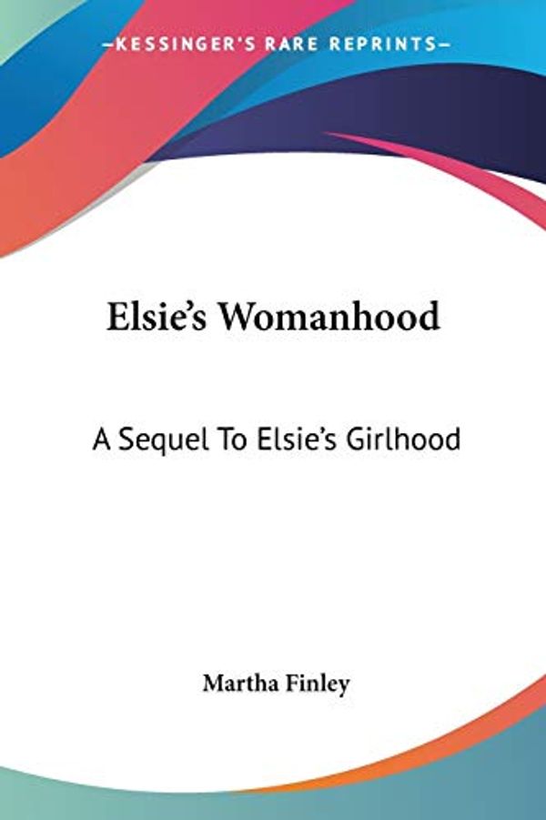 Cover Art for 9780548484685, Elsie's Womanhood by Martha Finley (author)