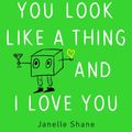 Cover Art for 9781549128561, You Look Like a Thing and I Love You: How Artificial Intelligence Works and Why It's Making the World a Weirder Place: Library Edition by Janelle Shane