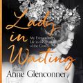 Cover Art for 9781529359084, Lady in Waiting: My Extraordinary Life in the Shadow of the Crown by Anne Glenconner