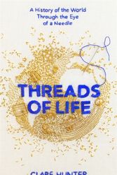Cover Art for 9781473687912, Threads of Life: A History of the World Through the Eye of a Needle by Clare Hunter