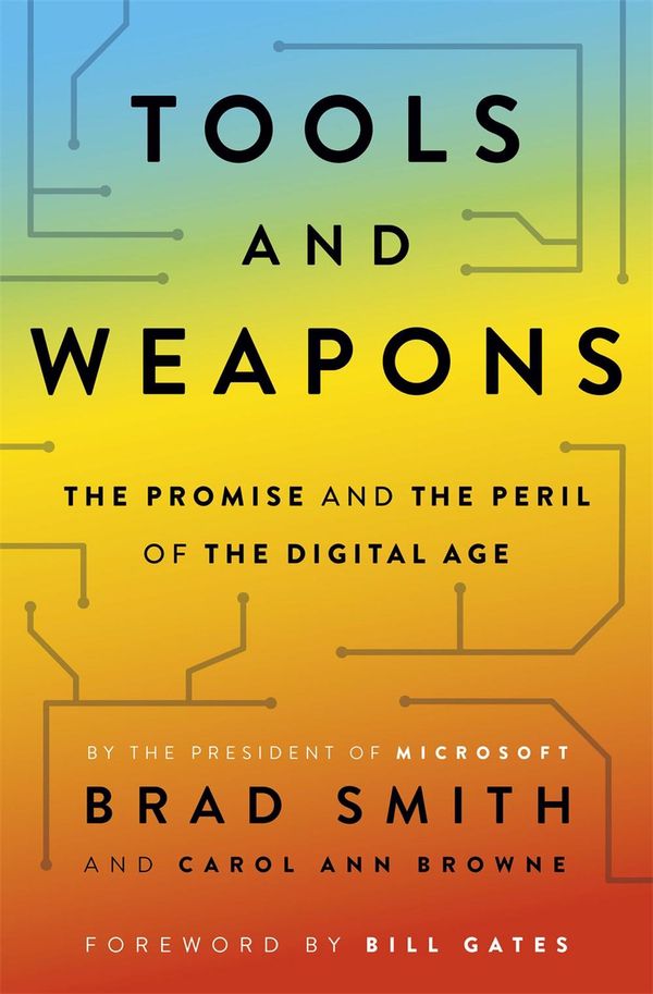 Cover Art for 9781529351576, Tools and Weapons: The Promise and The Peril of the Digital Age by Brad Smith, Carol Ann Browne