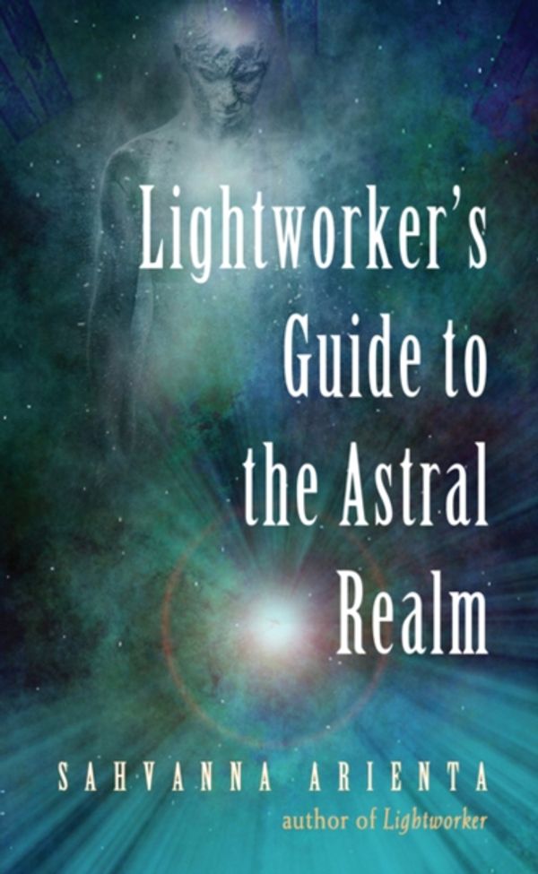 Cover Art for 9781578636501, Lightworker's Guide to the Astral Realm by Sahvanna Arienta