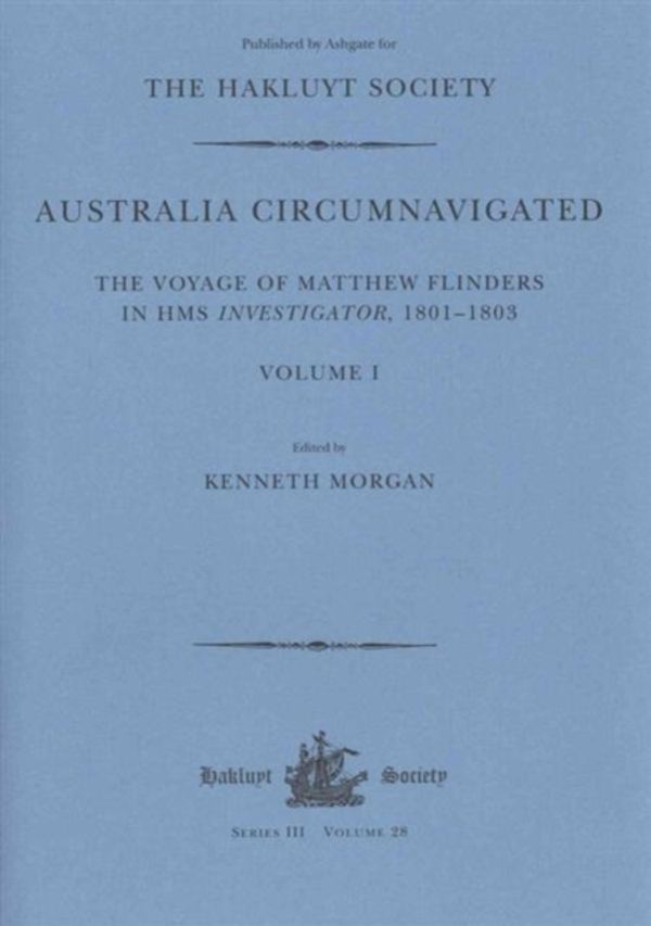 Cover Art for 9781908145116, Australia Circumnavigated: The Voyage of Matthew Flinders in HMS Investigator, 1801-1803 (Hakluyt Society, Third Series) by Kenneth Morgan