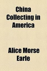 Cover Art for 9780217459921, China Collecting in America Volume 3 by Alice Morse Earle