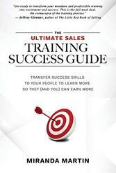 Cover Art for 9781734748505, The Ultimate Sales Training Success Guide: Transfer Success Skills to People to Learn More So They (and You) Can Earn More by Miranda Martin