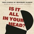 Cover Art for B01B0K5YEK, Is It All in Your Head?: True Stories of Imaginary Illness by O'Sullivan, Suzanne