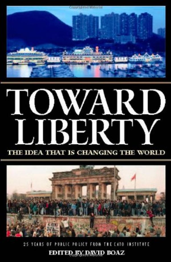 Cover Art for 9781930865273, Toward Liberty: The Idea That Is Changing the World by 