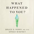 Cover Art for B08YNX29BT, What Happened to You? by Oprah Winfrey, Dr. Bruce Perry