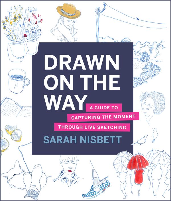 Cover Art for 9780760370728, Drawn on the Way: A Guide to Capturing the Moment Through Live Sketching by Sarah Nisbett