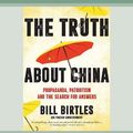 Cover Art for 9780369365347, The Truth About China: Propaganda, patriotism and the search for answers by Bill Birtles