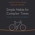 Cover Art for B07QJ7YJVF, Simple Habits for Complex Times: Powerful Practices for Leaders by Jennifer Garvey Berger, Keith Johnston