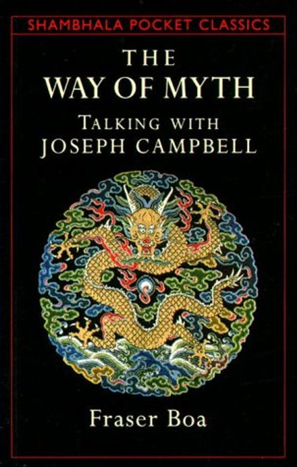 Cover Art for 9781570620423, The Way of Myth: Talking with Joseph Campbell (Shambhala Pocket Classics) by Fraser Boa