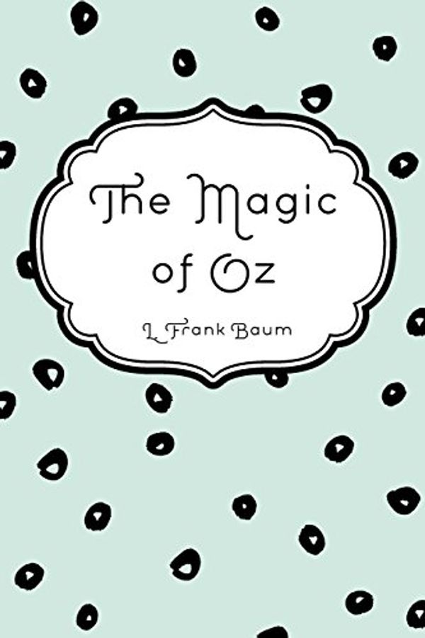 Cover Art for 9781522882534, The Magic of Oz by L. Frank Baum