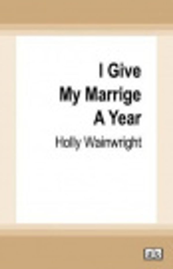 Cover Art for 9780369343635, I Give My Marriage A Year by Holly Wainwright