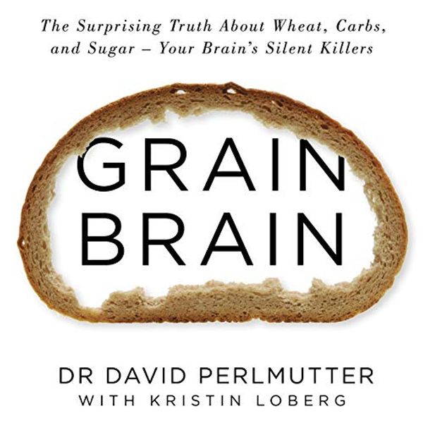Cover Art for B07XKCRHTZ, Grain Brain: The Surprising Truth About Wheat, Carbs, and Sugar - Your Brain's Silent Killers by David Perlmutter
