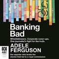 Cover Art for B07SNFTG3G, Banking Bad: How Corporate Greed and Broken Governance Failed Australia by Adele Ferguson