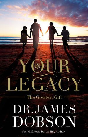 Cover Art for 9781455573417, Your Legacy: The Greatest Gift by James Dobson