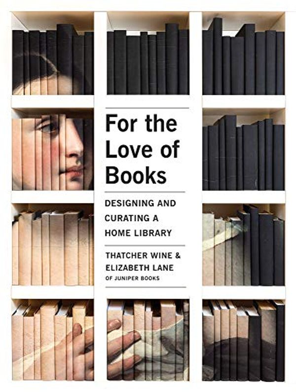 Cover Art for B089LR5ZJL, For the Love of Books: Designing and Curating a Home Library by Thatcher Wine, Elizabeth Lane