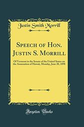 Cover Art for 9780656132621, Speech of Hon. Justin S. Morrill: Of Vermont in the Senate of the United States on the Annexation of Hawaii, Monday, June 20, 1898 (Classic Reprint) by Justin Smith Morrill