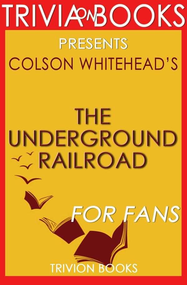 Cover Art for 1230001565379, The Underground Railroad by Colson Whitehead (Trivia-on-Books) by Trivia-On-Books
