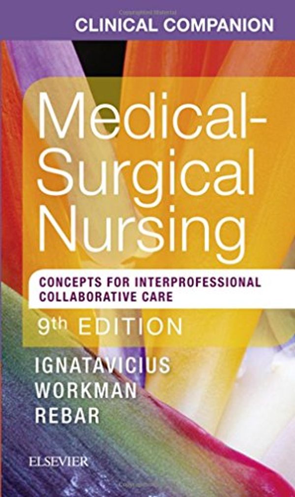 Cover Art for 9780323461702, Clinical Companion for Medical-Surgical Nursing: Concepts For Interprofessional Collaborative Care, 9e by Ignatavicius MS CNEcl ANEF FAADN, Donna D., RN, CNE, Winkelman Rn ccrn acnp, Christine, Ph.D., Workman PhD FAAN, M. Linda, RN, Rebar PhD CNEcl FAADN, Cherie R., MBA, RN, CNE, COI, Heimgartner DNP CNEcl COI, Nicole M., RN, CNE