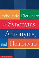 Cover Art for 9780613357456, Scholastic Dictionary of Synonyms, Antonyms, and Homonyms by Scholastic Reference